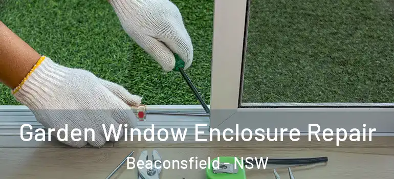  Garden Window Enclosure Repair Beaconsfield - NSW