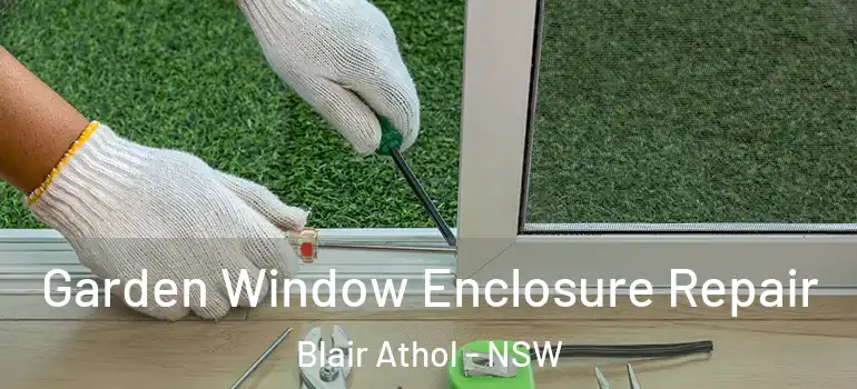 Garden Window Enclosure Repair Blair Athol - NSW