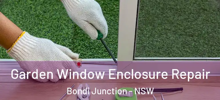 Garden Window Enclosure Repair Bondi Junction - NSW