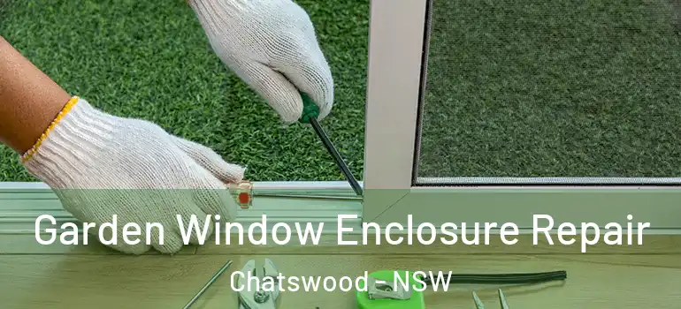 Garden Window Enclosure Repair Chatswood - NSW