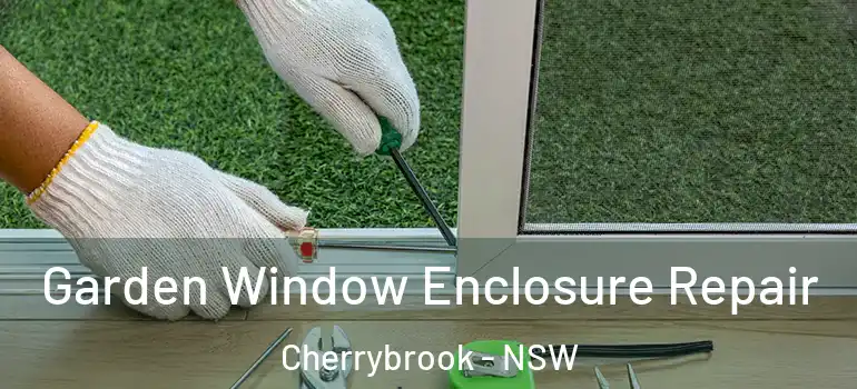 Garden Window Enclosure Repair Cherrybrook - NSW
