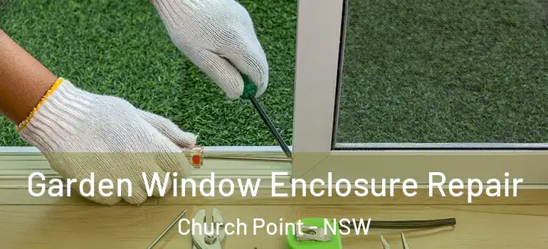 Garden Window Enclosure Repair Church Point - NSW