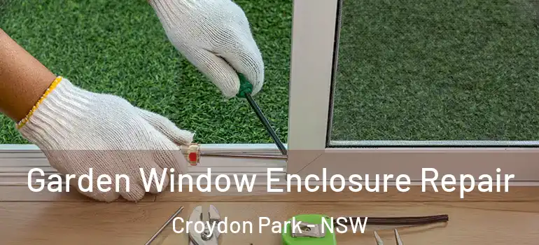 Garden Window Enclosure Repair Croydon Park - NSW