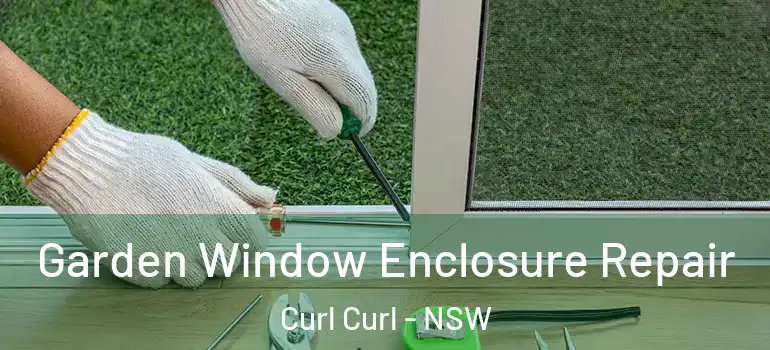 Garden Window Enclosure Repair Curl Curl - NSW