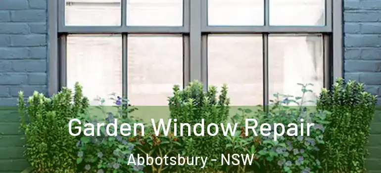 Garden Window Repair Abbotsbury - NSW