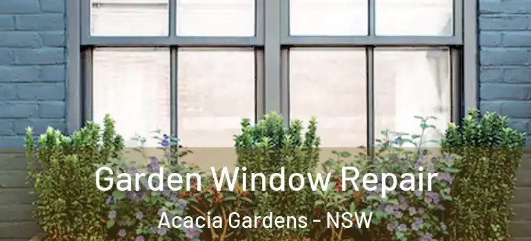 Garden Window Repair Acacia Gardens - NSW