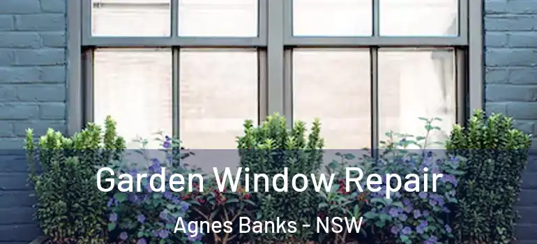 Garden Window Repair Agnes Banks - NSW