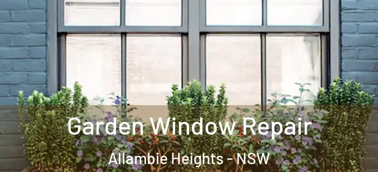 Garden Window Repair Allambie Heights - NSW