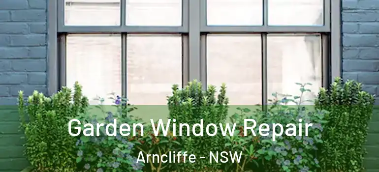 Garden Window Repair Arncliffe - NSW