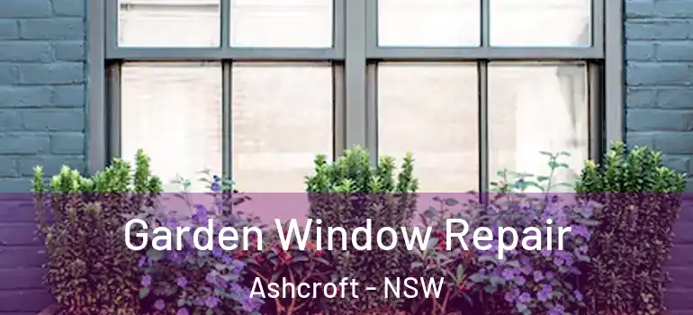 Garden Window Repair Ashcroft - NSW