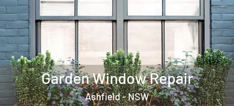 Garden Window Repair Ashfield - NSW