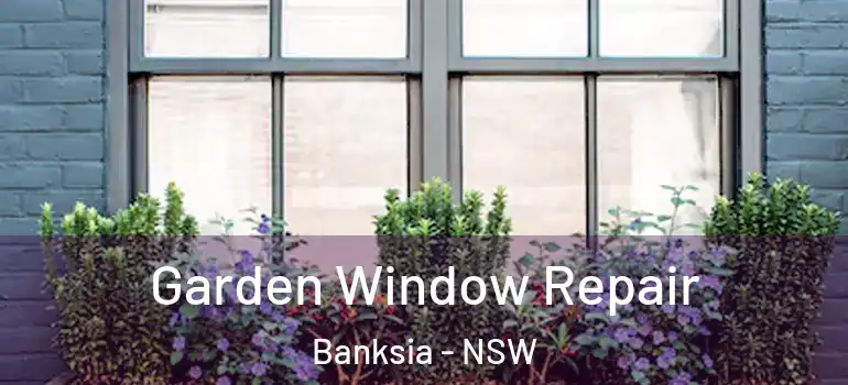 Garden Window Repair Banksia - NSW