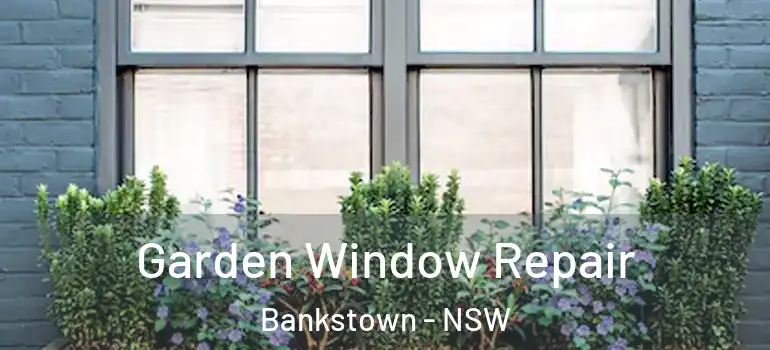 Garden Window Repair Bankstown - NSW