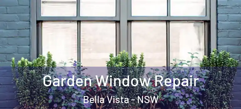 Garden Window Repair Bella Vista - NSW