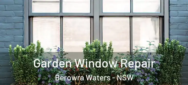Garden Window Repair Berowra Waters - NSW