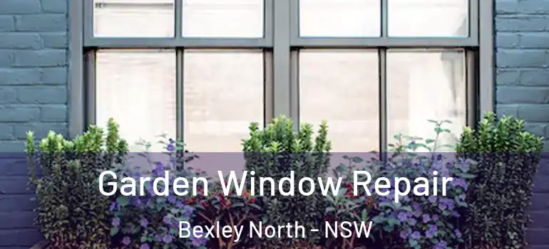 Garden Window Repair Bexley North - NSW