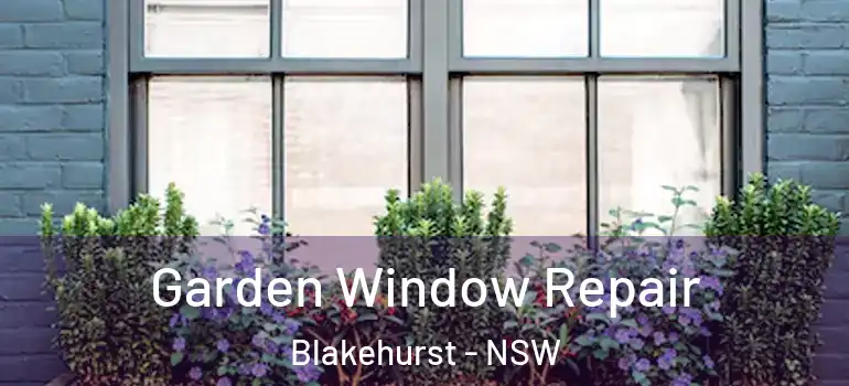 Garden Window Repair Blakehurst - NSW