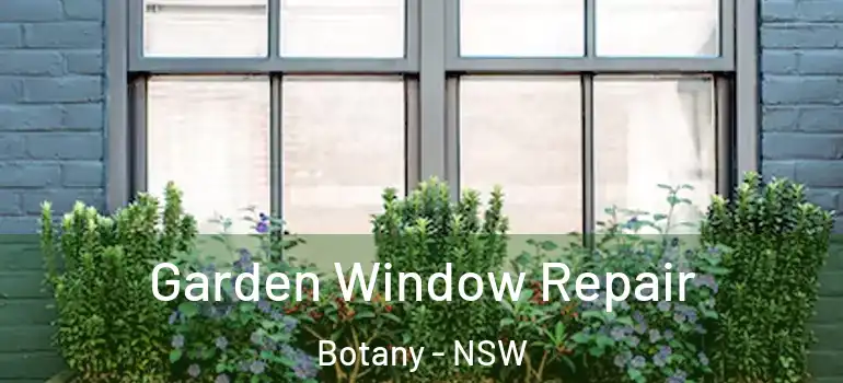 Garden Window Repair Botany - NSW