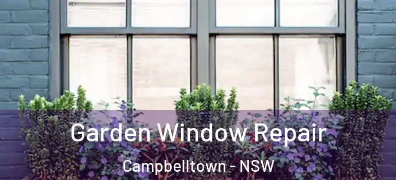  Garden Window Repair Campbelltown - NSW