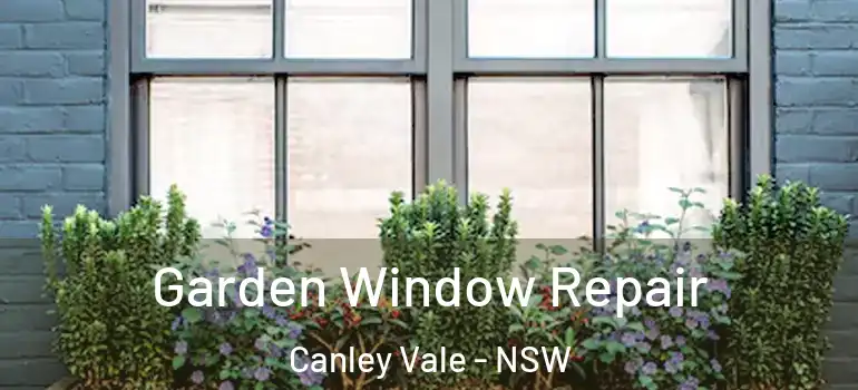 Garden Window Repair Canley Vale - NSW