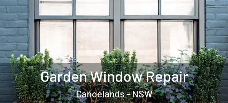 Garden Window Repair Canoelands - NSW