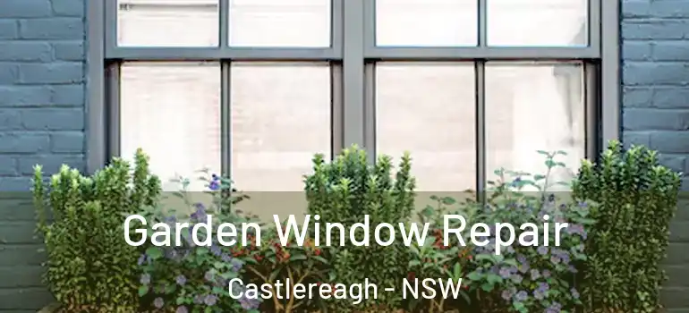  Garden Window Repair Castlereagh - NSW