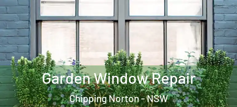 Garden Window Repair Chipping Norton - NSW