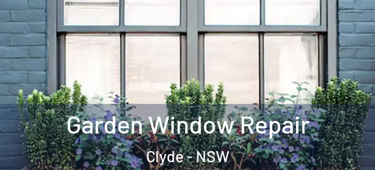 Garden Window Repair Clyde - NSW