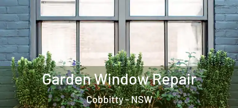 Garden Window Repair Cobbitty - NSW