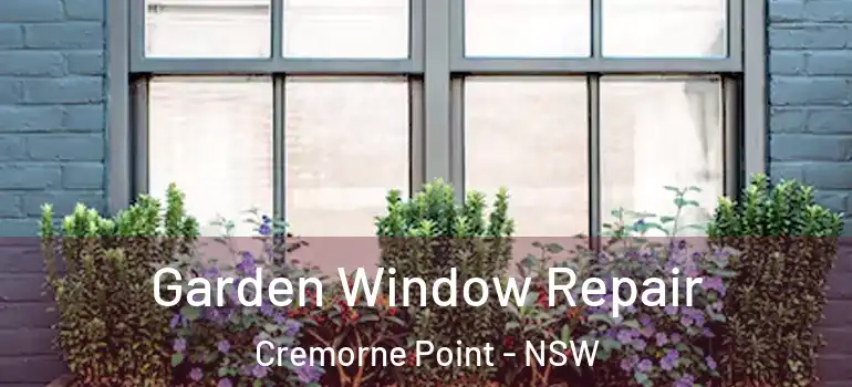 Garden Window Repair Cremorne Point - NSW