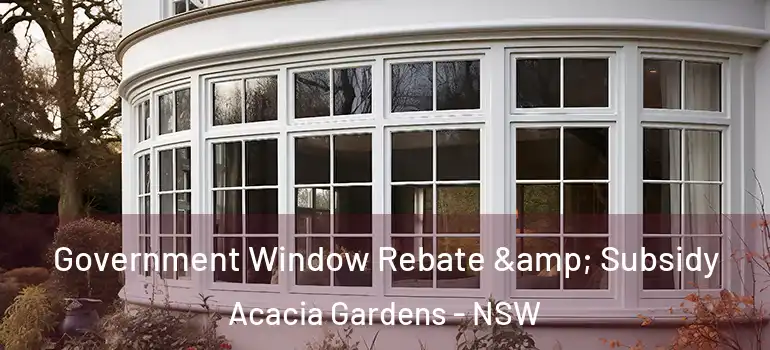 Government Window Rebate & Subsidy Acacia Gardens - NSW