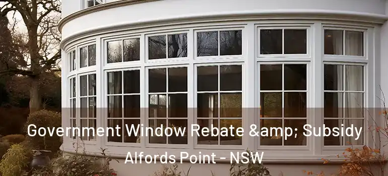 Government Window Rebate & Subsidy Alfords Point - NSW
