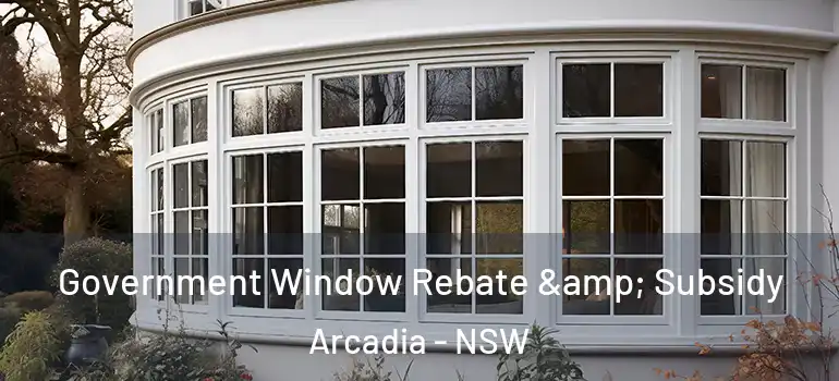 Government Window Rebate & Subsidy Arcadia - NSW