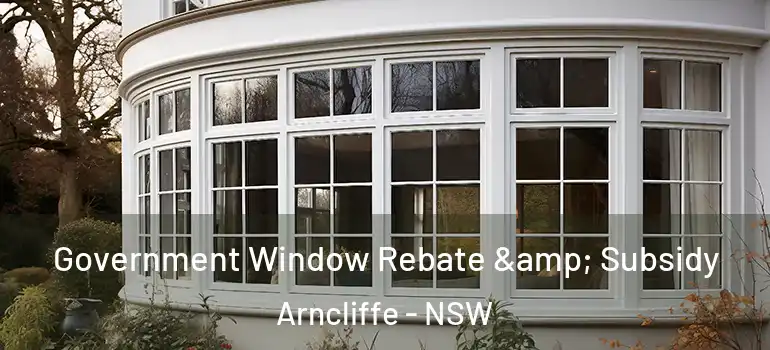 Government Window Rebate & Subsidy Arncliffe - NSW