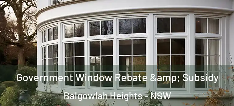 Government Window Rebate & Subsidy Balgowlah Heights - NSW