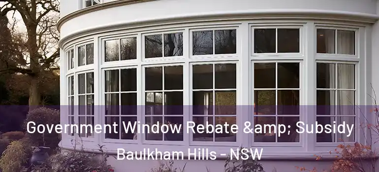 Government Window Rebate & Subsidy Baulkham Hills - NSW