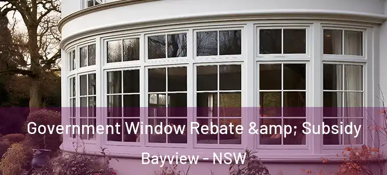 Government Window Rebate & Subsidy Bayview - NSW