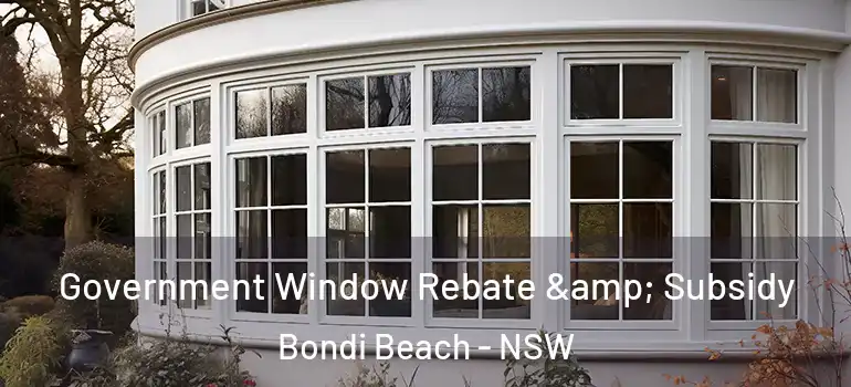 Government Window Rebate & Subsidy Bondi Beach - NSW