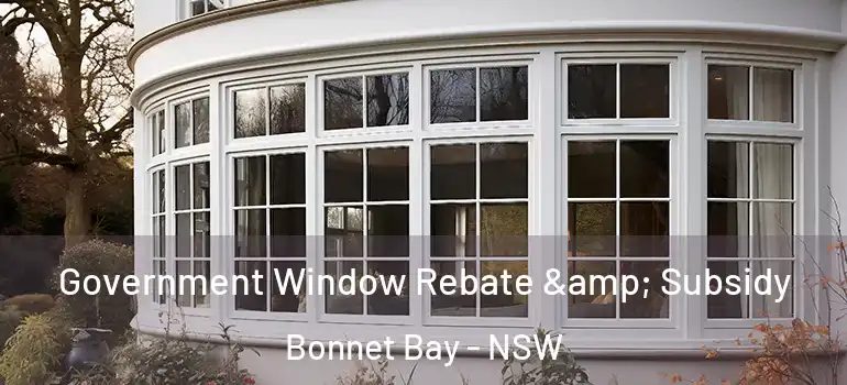 Government Window Rebate & Subsidy Bonnet Bay - NSW