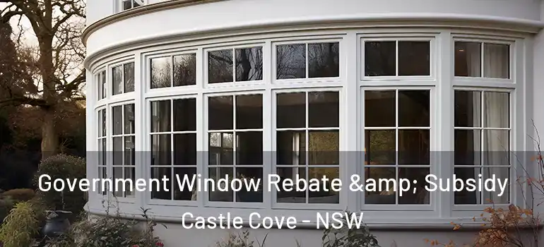  Government Window Rebate & Subsidy Castle Cove - NSW