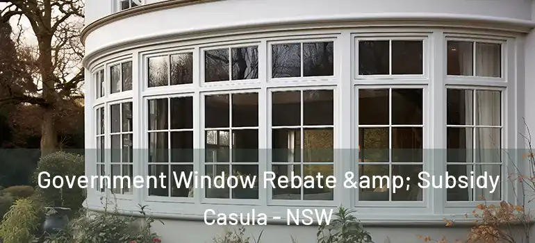  Government Window Rebate & Subsidy Casula - NSW