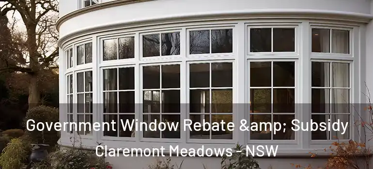  Government Window Rebate & Subsidy Claremont Meadows - NSW