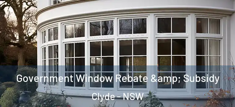  Government Window Rebate & Subsidy Clyde - NSW