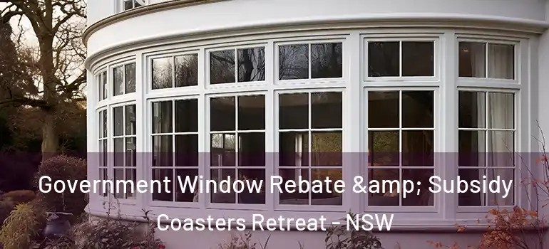 Government Window Rebate & Subsidy Coasters Retreat - NSW