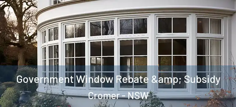  Government Window Rebate & Subsidy Cromer - NSW