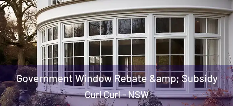 Government Window Rebate & Subsidy Curl Curl - NSW