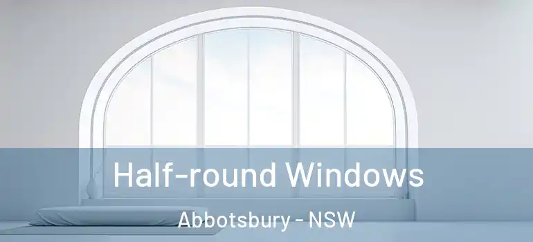 Half-round Windows Abbotsbury - NSW