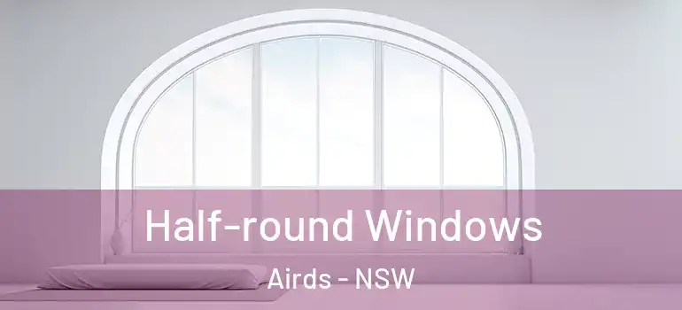 Half-round Windows Airds - NSW