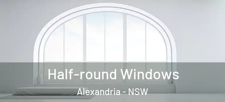 Half-round Windows Alexandria - NSW