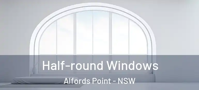 Half-round Windows Alfords Point - NSW